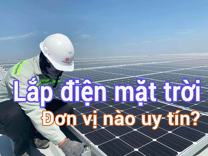 Lựa Chọn Đơn Vị Lắp Đặt Điện Mặt Trời: Bí Quyết Tránh Mất Tiền