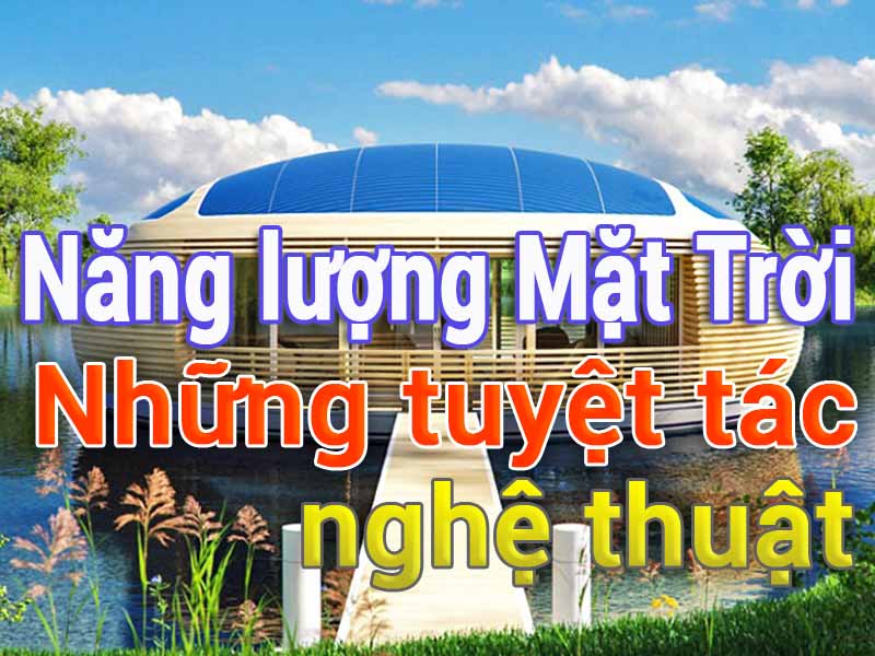 Nghệ Thuật Từ Pin Năng Lượng Mặt Trời: Những Công Trình Độc Đáo